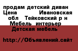 продам детский диван › Цена ­ 4 500 - Ивановская обл., Тейковский р-н Мебель, интерьер » Детская мебель   